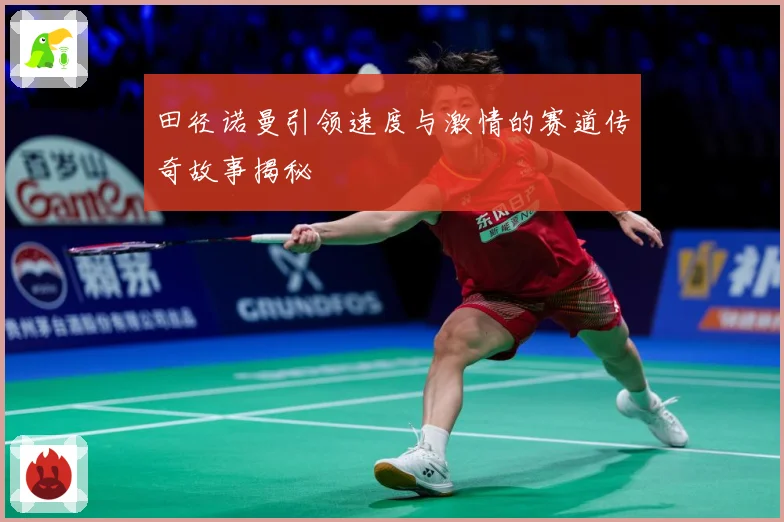 田径诺曼引领速度与激情的赛道传奇故事揭秘