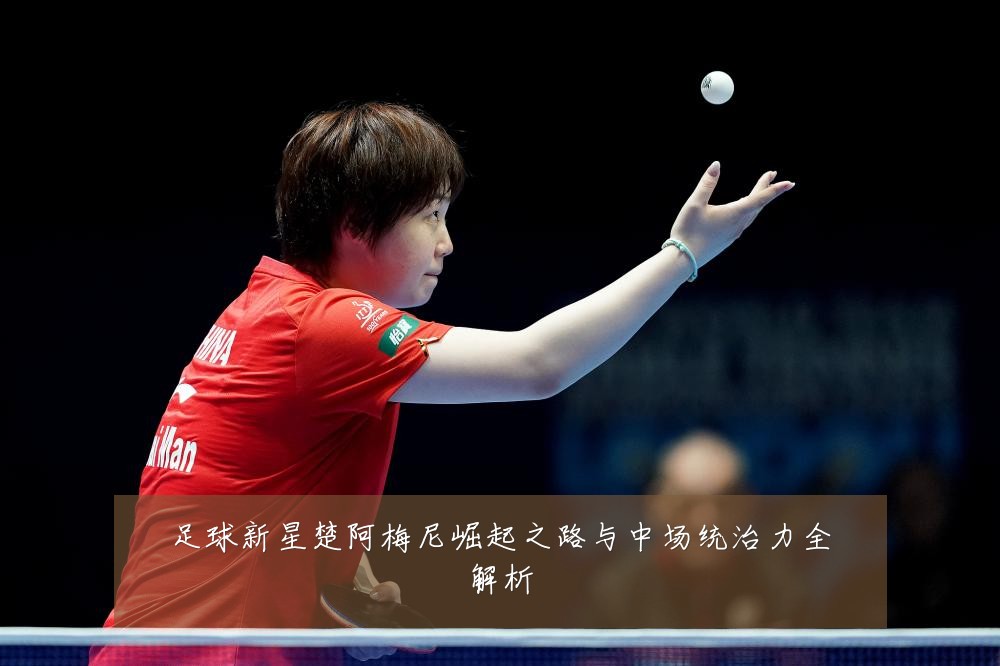 足球新星楚阿梅尼崛起之路与中场统治力全解析